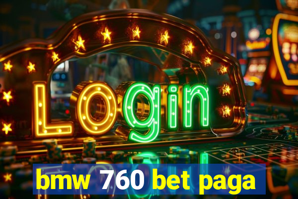 bmw 760 bet paga